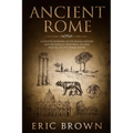 Ancient Rome: A Concise Overview of the Roman History and Mythology Including the Rise and Fall of the Roman Empire