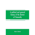 A political and general history of the District of Tinnevelly, in the Presidency of Madras, from the earliest period to its cession to the English Gov