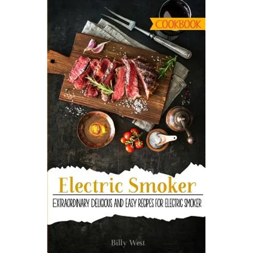 Electric Smoker Cookbook: Extraordinary Delicious and easy recipes for electric smoker