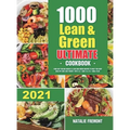 1000 Lean and Green Ultimate Cookbook: 1000-Day Fueling Hacks & Lean and Green Recipes to Help You Keep Healthy and Lose Weight. With 5 & 1 and 4 & 2