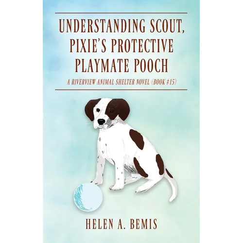 Understanding Scout, Pixie's Protective Playmate Pooch: A Riverview Animal Shelter Novel (Book #15)