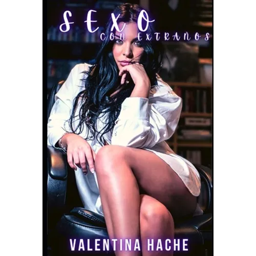 Sexo con extraños: Novela sobre fantasías y fetiches sexuales con escenas altamente descriptivas