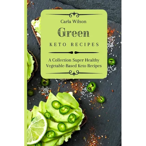 Green Keto Recipes: A Collection Super Healthy Vegetable-Based Keto Recipes