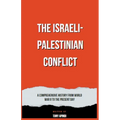 The Israeli-Palestinian Conflict A Comprehensive History from World War II to the Present Day