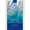 Fathoming the Deep in English Renaissance Tragedy: Horror, Mystery, and the Oceanic Sublime