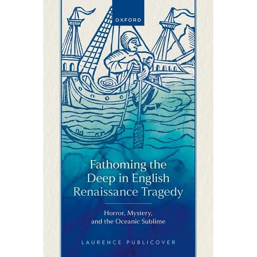 Fathoming the Deep in English Renaissance Tragedy: Horror, Mystery, and the Oceanic Sublime