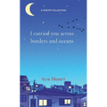 I carried you across borders and oceans Poems about heartbreak, lost love, unsaid words and not belonging