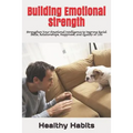Building Emotional Strength: Strengthen Your Emotional Intelligence to Improve Social Skills, Relationships, Happiness, and Quality of Life