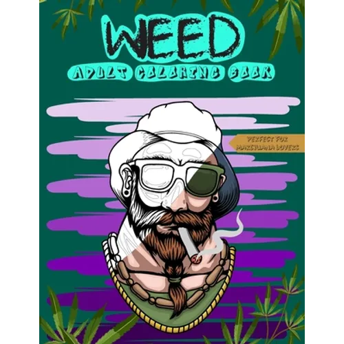Weed Adult Coloring Book: Perfect for Marijuana Lovers; Stoner and Cannabis Designs for Relaxation and Stress Relief