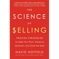 The Science of Selling: Proven Strategies to Make Your Pitch, Influence Decisions, and Close the Deal
