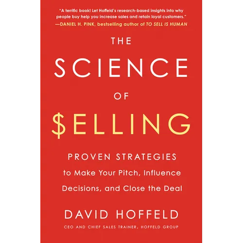 The Science of Selling: Proven Strategies to Make Your Pitch, Influence Decisions, and Close the Deal