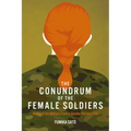 The Conundrum of the Female Soldiers: War and the Military from a Gender Perspective