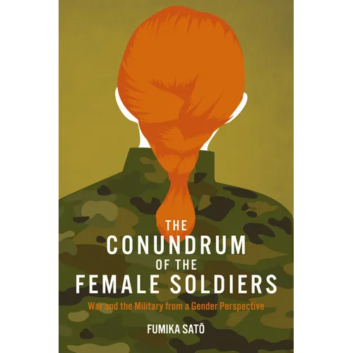 The Conundrum of the Female Soldiers: War and the Military from a Gender Perspective