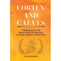 Cortex and Calves - A Philosophy for Using Mental Clarity and Movement for Happy Aging in a 5o Plus Body