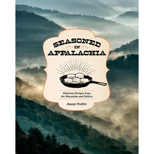 Seasoned in Appalachia: Delicious Recipes from the Mountains and Hollers