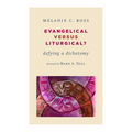 Evangelical versus Liturgical?: Defying a Dichotomy