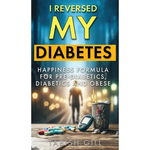 I Reversed My Diabetes: HAPPINESS Formula for Pre-Diabetics, Diabetics and Obese