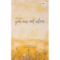 Because You Are Not Alone