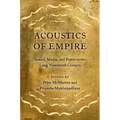 Acoustics of Empire: Sound, Media, and Power in the Long Nineteenth Century