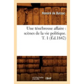 Une Ténébreuse Affaire: Scènes de la Vie Politique. T. 1 (Éd.1842)