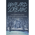 Unheard Screams: A True Childhood Horror Story of a CODA Survivor and How She Overcame Her Father's Sexual Abuse