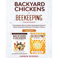 Backyard Chickens and Beekeeping for Beginners 2 BOOKS IN 1: A Complete Step by Step Illustrated Guide to Raise Chickens and your First Bee Colony