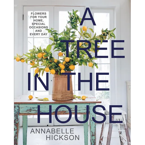 A Tree in the House: Flowers for Your Home, Special Occasions and Every Day