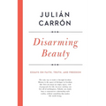 Disarming Beauty: Essays on Faith, Truth, and Freedom