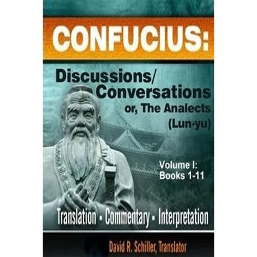 Confucius: Discussions/Conversations, or The Analects [Lun-yu], Volume I