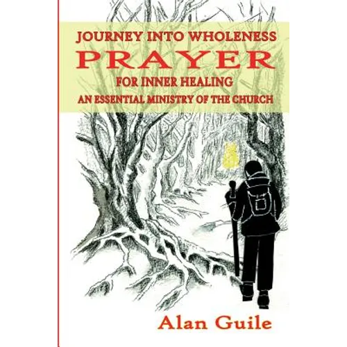 Journey Into Wholeness. Prayer for Inner Healing an Essential Ministry of the Church