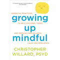Growing Up Mindful: Essential Practices to Help Children, Teens, and Families Find Balance, Calm, and Resilience