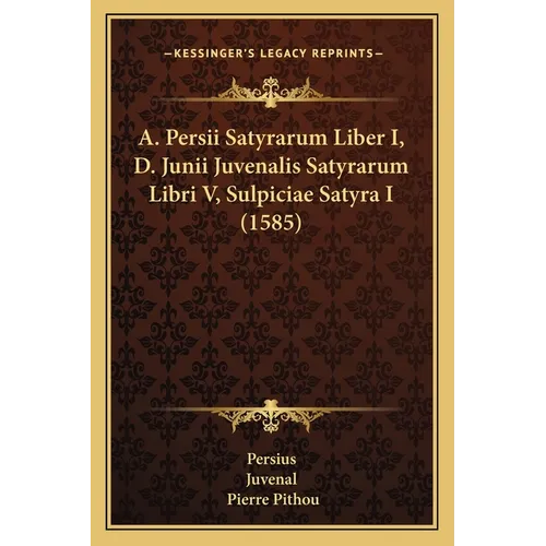 A. Persii Satyrarum Liber I, D. Junii Juvenalis Satyrarum Libri V, Sulpiciae Satyra I (1585)
