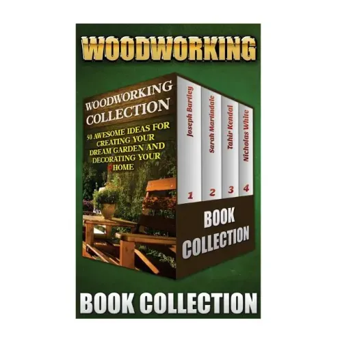 Woodworking Collection: 50 Awesome Ideas For Creating Your Dream Garden And Decorating Your Home: (DIY Household Hacks, Wood Pallets, Wood Pal