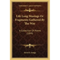 Life Long Musings or Fragments Gathered by the Way: A Collection of Poems (1899)