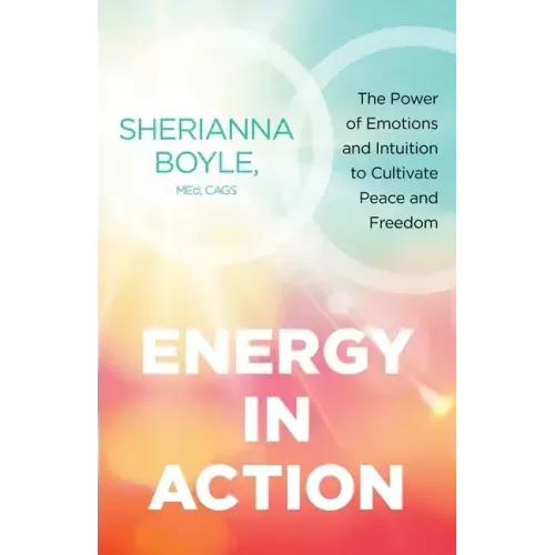 Energy in Action: The Power of Emotions and Intuition to Cultivate Peace and Freedom