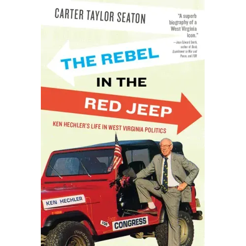 The Rebel in the Red Jeep: Ken Hechler's Life in West Virginia Politics