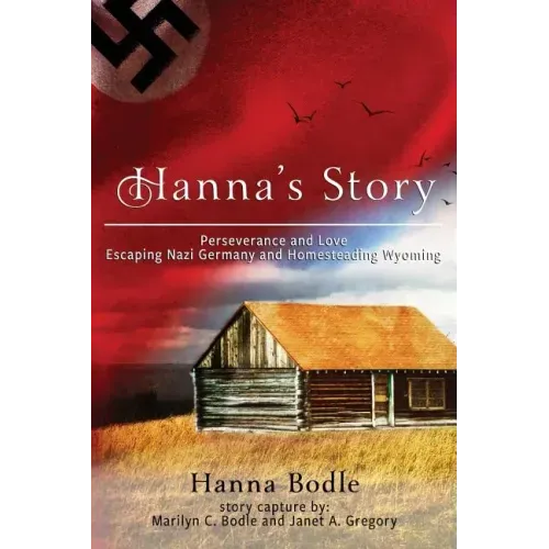 Hanna's Story: Perseverance and Love Escaping Nazi Germany to Homesteading Wyoming