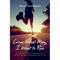 Come What May, I Want to Run: A Memoir of the Saving Grace of Ultrarunning in Overwhelming Times