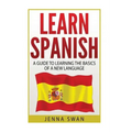 Spanish: Learn Spanish: A Guide To Learning The Basics of a New Language
