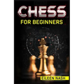 Chess for Beginners: Step-by-Step Instructions on How to Play. The Best Beginners Strategies on How to Learn the Best Basic Moves and Tacti