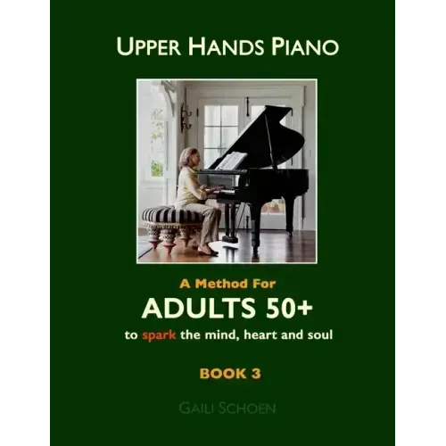 Upper Hands Piano: A Method for Adults 50+ to SPARK the Mind, Heart and Soul: Book 3