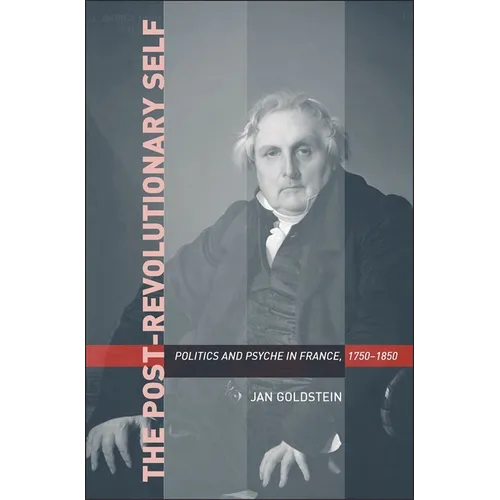 Post-Revolutionary Self: Politics and Psyche in France, 1750-1850