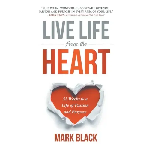 Live Life From The Heart: 52 Weeks to a Life of Passion and Purpose