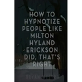 How To Hypnotize People Like Milton Hyland Erickson Did, That's Right