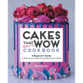 Cakes That Wow Cookbook: A Beginner's Guide to Baking and Decorating Spectacular Cakes