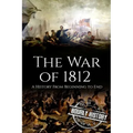 War of 1812: A History From Beginning to End