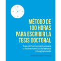 Metodo de 100 horas para escribir la tesis doctoral: Manual de sobrevivencia para el tesista muy apurado