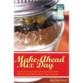 Make-Ahead Mix Day: Complete Recipes and Instructions for On-Hand Homemade Quick Mixes