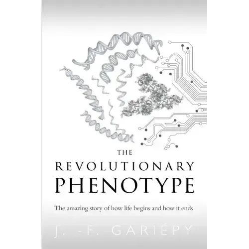 The Revolutionary Phenotype: The amazing story of how life begins and how it ends