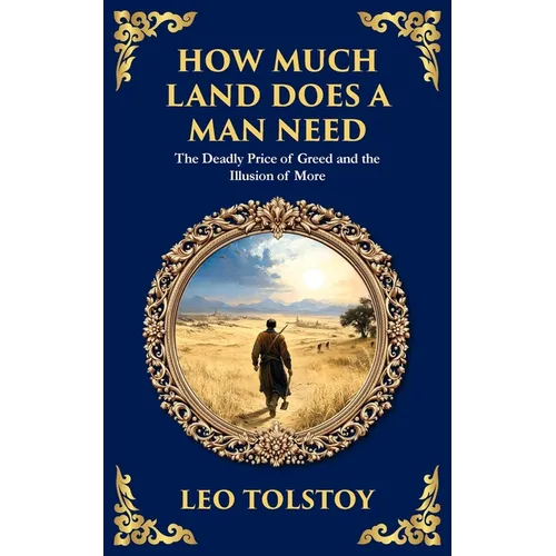 How Much Land Does a Man Need: The Deadly Price of Greed and the Illusion of More
